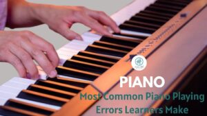 The Most Common Piano Playing Errors Learners Make and How to Fix Them In brief