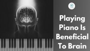 Reasons Why Playing the Piano Is Beneficial to Your Brain
